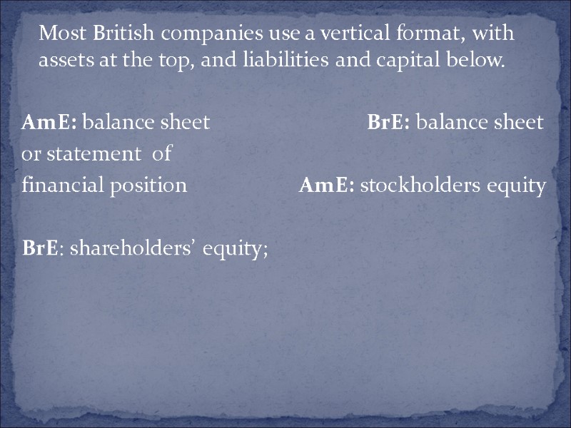 Most British companies use a vertical format, with assets at the top, and liabilities